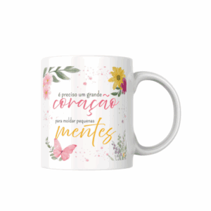 Caneca É Preciso um Grande Coração para Moldar Pequenas Mentes