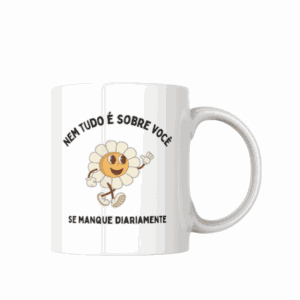 Caneca Nem Tudo é Sobre Você, Se Manque Diariamente