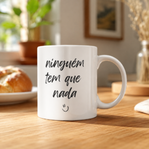 Caneca Ninguém Tem Que Nada