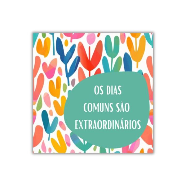Arte do mini azulejo com ímã Os Dias Comuns São Extraordinários