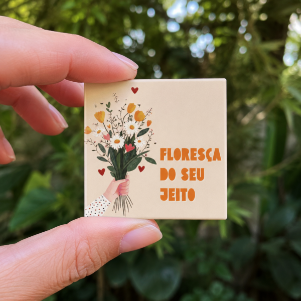 Ímã Decorativo Floresça do Seu Jeito 5x5 cm